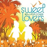 SWEET LOVERS 80�fs J-POP COVER