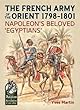 The French Army of the Orient 1798-1801: Napoleon's Beloved Egyptians (From Reason to Revolution)