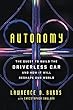 Autonomy: The Quest to Build the Driverless Car—And How It Will Reshape Our World: The Quest to Build the Driverless Car—And How It Will Reshape Our World