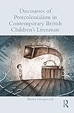 Discourses of Postcolonialism in Contemporary British Children's Literature (Children's Literature and Culture)