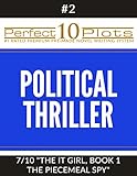 Perfect 10 Political Thriller Plots: #2-7 "THE IT GIRL, BOOK 1 THE PIECEMEAL SPY": Premium Pre-Made Novella Writing Template System (Perfect 10 Plots)