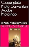 Copperplate Photo Conversion Adobe Photoshop: All Adobe Photoshop Versions (Adobe Photoshop Made Easy Book 287) (English Edition)