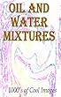 Oil and Water Mixtures : 1000's of Cool Images (English Edition)