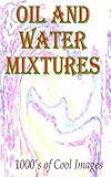 Oil and Water Mixtures : 1000's of Cool Images (English Edition)