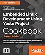 Embedded Linux Development Using Yocto Project Cookbook: Practical recipes to help you leverage the power of Yocto to build exciting Linux-based systems, 2nd Edition (English Edition)