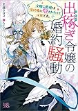 出稼ぎ令嬢の婚約騒動　次期公爵様は婚約者に愛されたくて必死です。【特典SS付】 (一迅社文庫ア...