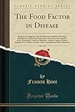 The Food Factor in Disease, Vol. 1 of 2: Being an Investigation Into the Humoral Causation, Meaning, Mechanism, and Rational Treatment, Preventive and Curative, of the Paroxysmal Neuroses (Migraine, Asthma, Angina Pectoris, Epilepsy, Etc.), Bilious Attack