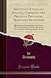 Aristotle's Ethics and Politics, Comprising His Practical Philosophy, Translated from Greek, Vol. 2 of 2: Illustrated by Introduction and Notes; The Critical History of His Life; And a New Analysis of His Speculative Works (Classic Reprint)