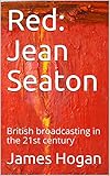 Red: Jean Seaton: British broadcasting in the 21st century (English Edition)