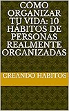 Cómo organizar tu vida: 10 hábitos de personas realmente organizadas (Spanish Edition)