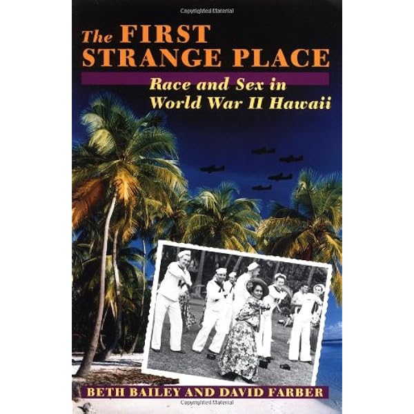 Amazon The First Strange Place Race And Sex In World War Ii Hawaii Bailey Beth L Farber David R th Century