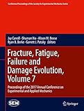 Fracture, Fatigue, Failure and Damage Evolution, Volume 7: Proceedings of the 2017 Annual Conference on Experimental and Applied Mechanics (Conference ... Society for Experimental Mechanics Series)