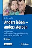 Anders leben - anders sterben: Gespraeche mit Menschen mit geistiger Behinderung ueber Sterben, Tod und Trauer