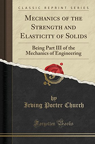 Mechanics of the Strength and Elasticity of Solids: Being Part III of the Mechanics of Engineering (Classic Reprint)の表紙