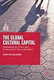 The Global Cultural Capital: Addressing the Citizen and Producing the City in Barcelona (The Contemporary City)
