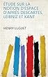 Étude sur la notion d'espace d'aprés Descartes, Leibniz et Kant