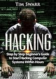 Hacking:Step by Step Beginner’s Guide to Start Hacking Computer Systems Within Hours (Encryption, Hacking, Security) (English Edition)