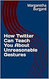 How Twitter Can Teach You About Unreasonable Gestures (English Edition)