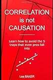 Correlation Is Not Causation: Learn How to Avoid the 5 Traps That Even Pros Fall Into (Bite-Size Stats)