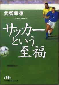 サッカーという至福 日経ビジネス人文庫 武智 幸徳 本 通販 Amazon サッカーという至福 日経ビジネス人文庫 武智 幸徳 本 通販 Amazon