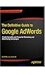 The Definitive Guide to Google AdWords: Create Versatile and Powerful Marketing and Advertising Campaigns (Expert's Voice in Web Development) (English Edition)
