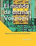 El mundo de Bitman Volumen I: Regreso al futuro de la computación