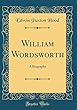 William Wordsworth: A Biography (Classic Reprint)