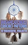 Dreamcatchers Crochet Patterns: 10 Wonderful Projects: (Crochet Patterns, Crochet Stitches, Crochet Book) (English Edition)