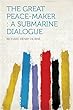The Great Peace-maker : a Submarine Dialogue