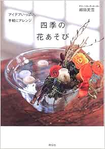 四季の花あそび アイデアいっぱい 手軽にアレンジ 細田 美雪 本 通販 Amazon