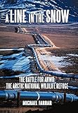 A Line in the Snow: The Battle for Anwr the Arctic National Wildlife Refuge