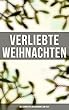 Verliebte Weihnachten: Die schönsten Liebesromane zum Fest: Stolz und Vorurteil, Jane Eyre, Das Geschenk der Weisen, Die Heilige und ihr Narr, Das Heimchen ... Erlkönigin, Fata Morgana (German Edition)