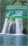 Wing Chun Martial Arts Principles & Techniques (English Edition)