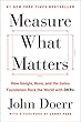 Measure What Matters: How Google, Bono, and the Gates Foundation Rock the World with OKRs