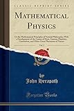 Mathematical Physics, Vol. 2: Or the Mathematical Principles of Natural Philosophy; With a Development of the Causes of Heat, Gaseous Elasticity, Gravitation, and Other Great Pheomena of Nature (Classic Reprint)