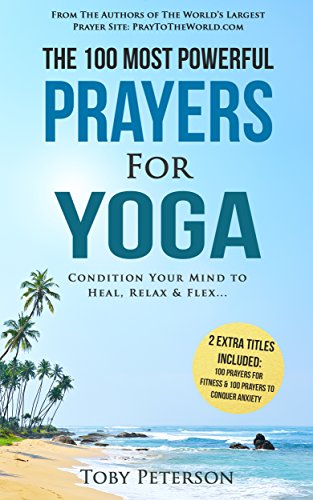 Prayer | The 100 Most Powerful Prayers for Yoga | 2 Amazing Bonus Books to Pray for Fitness & Anxiety: Condition Your Mind to Heal, Relax and Flex (English Edition)の表紙