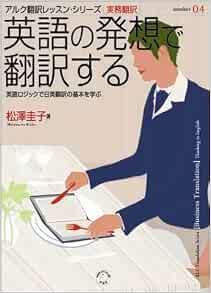 英語の発想で翻訳する 英語ロジックで日英翻訳の基本を学ぶ アルク翻訳レッスン シリーズ実務翻訳 松沢 圭子 本 通販 Amazon