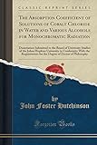 The Absorption Coefficient of Solutions of Cobalt Chloride in Water and Various Alcohols for Monochromatic Radiation: Dissertation Submitted to the Board of University Studies of the Johns Hopkins University in Conformity with the Requirements for the Deg
