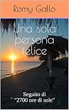 Una sola persona felice: Seguito di "2700 ore di sole" (Italian Edition)
