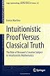Intuitionistic Proof Versus Classical Truth: The Role of Brouwer’s Creative Subject in Intuitionistic Mathematics (Logic, Epistemology, and the Unity of Science)