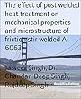 The effect of post welded heat treatment on mechanical properties and microstructure of friction stir welded Al 6063 (English Edition)