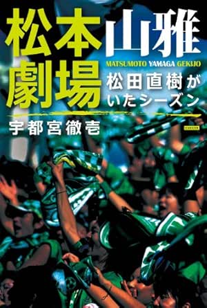 松本山雅劇場 松田直樹がいたシーズン 宇都宮 徹壱 スポーツ Kindleストア Amazon