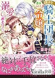 王子な騎士団長は薬草好きの令嬢を溺愛してめとりたい (ヴァニラ文庫)