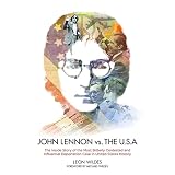 John Lennon vs. the USA: The Inside Story of the Most Bitterly Contested and Influential Deportation Case in United States History