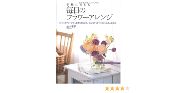 手軽に楽しむ毎日のフラワーアレンジ 並木 容子 本 通販 Amazon