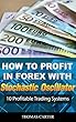 How To Profit In Forex With Stochastic Oscillator: 10 Profitable Trading Systems (English Edition)