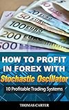 How To Profit In Forex With Stochastic Oscillator: 10 Profitable Trading Systems (English Edition)