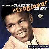 Ain't Got No Home: The Best Of Clarence "Frogman" Henry