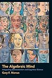 The Algebraic Mind: Integrating Connectionism and Cognitive Science (Learning, Development, and Conceptual Change)