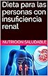 Dieta para las personas con insuficiencia renal (Spanish Edition)